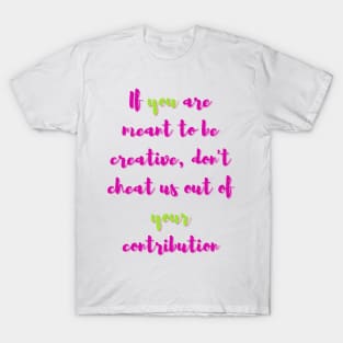 If You are Meant to be Creative - Lifes Inspirational Quotes T-Shirt